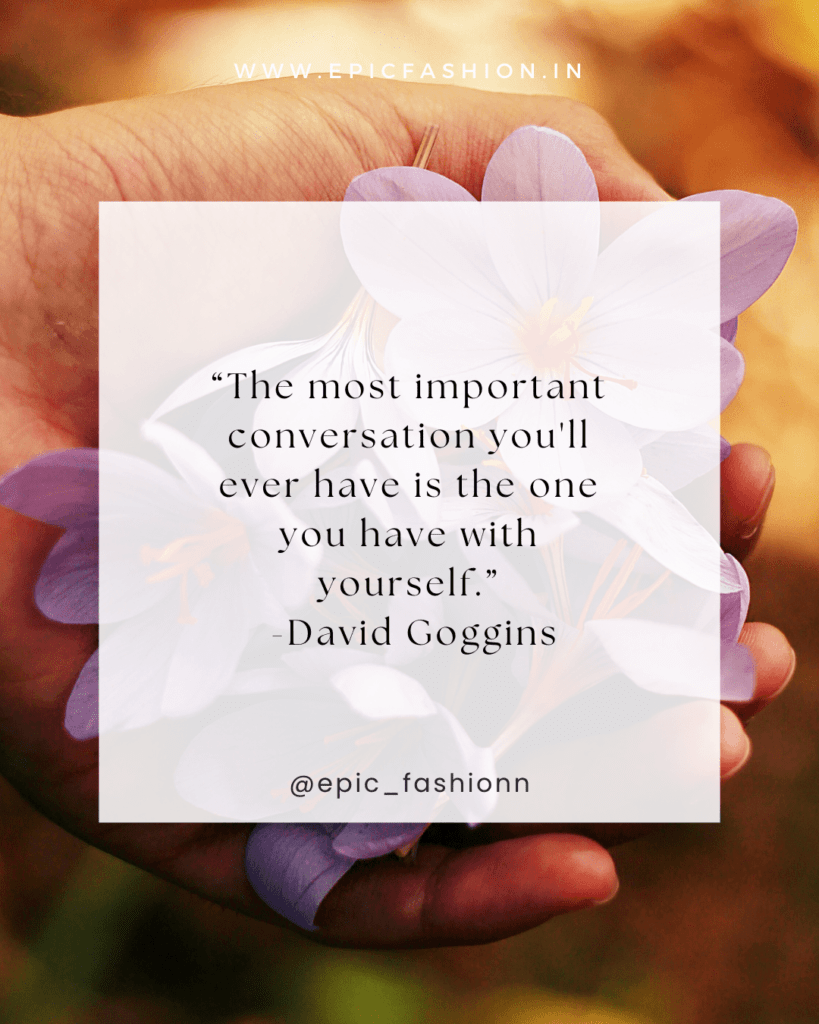 The most important conversation you'll ever have is the one you have with yourself.”-David Goggin