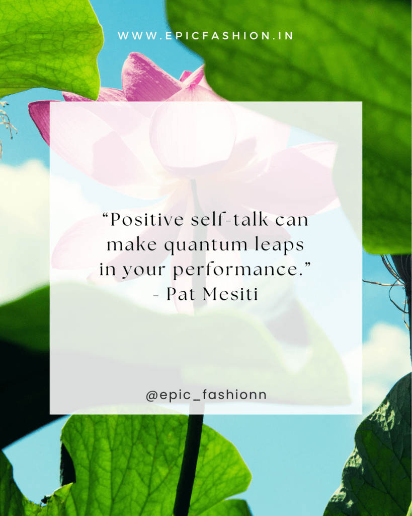 “Positive self-talk can make quantum leaps in your performance.” - Pat Mesiti